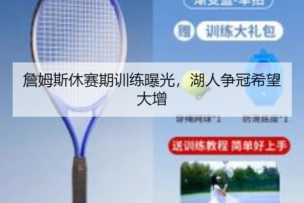 詹姆斯休赛期训练曝光，湖人争冠希望大增